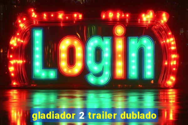 gladiador 2 trailer dublado